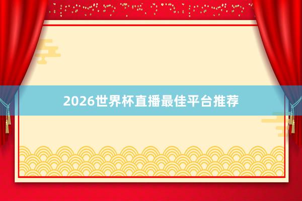 2026世界杯直播最佳平台推荐
