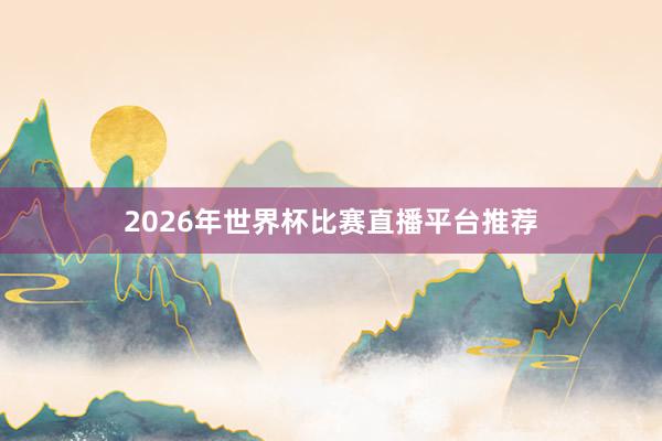 2026年世界杯比赛直播平台推荐