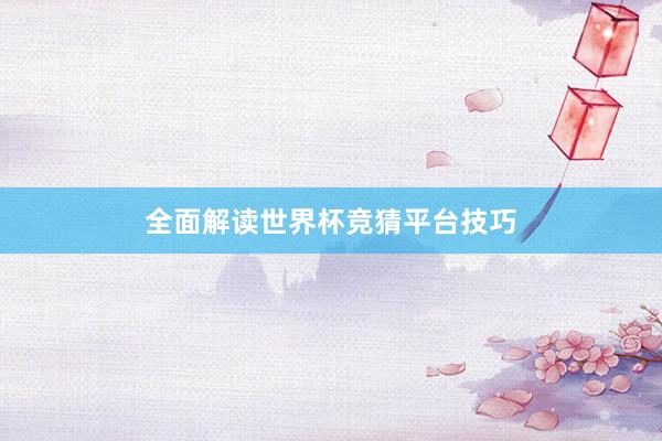 全面解读世界杯竞猜平台技巧
