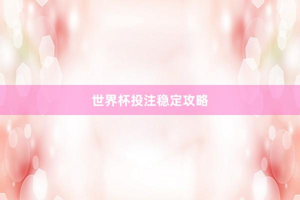 世界杯投注稳定攻略