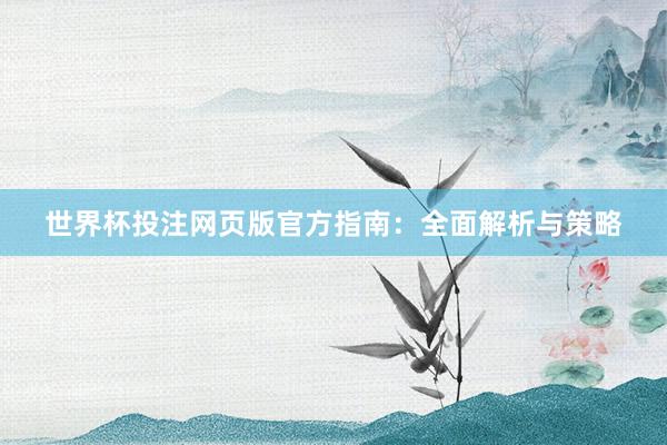 世界杯投注网页版官方指南：全面解析与策略