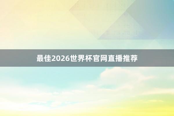最佳2026世界杯官网直播推荐