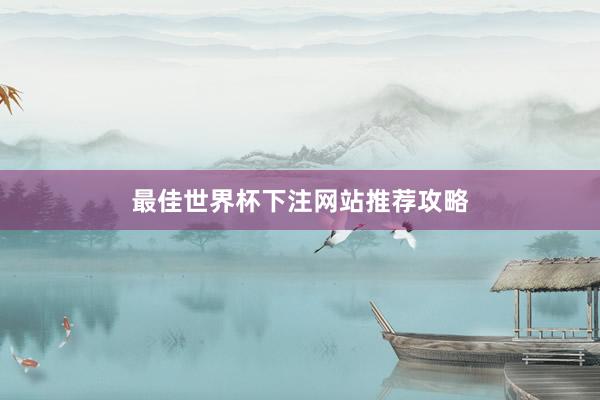 最佳世界杯下注网站推荐攻略