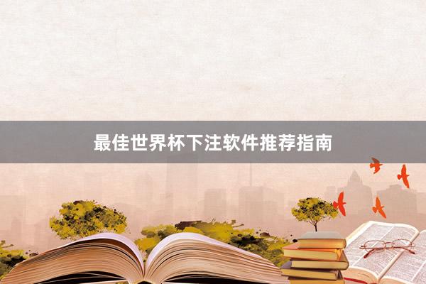 最佳世界杯下注软件推荐指南