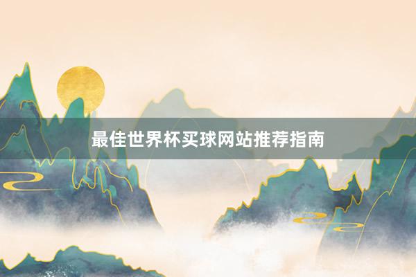 最佳世界杯买球网站推荐指南